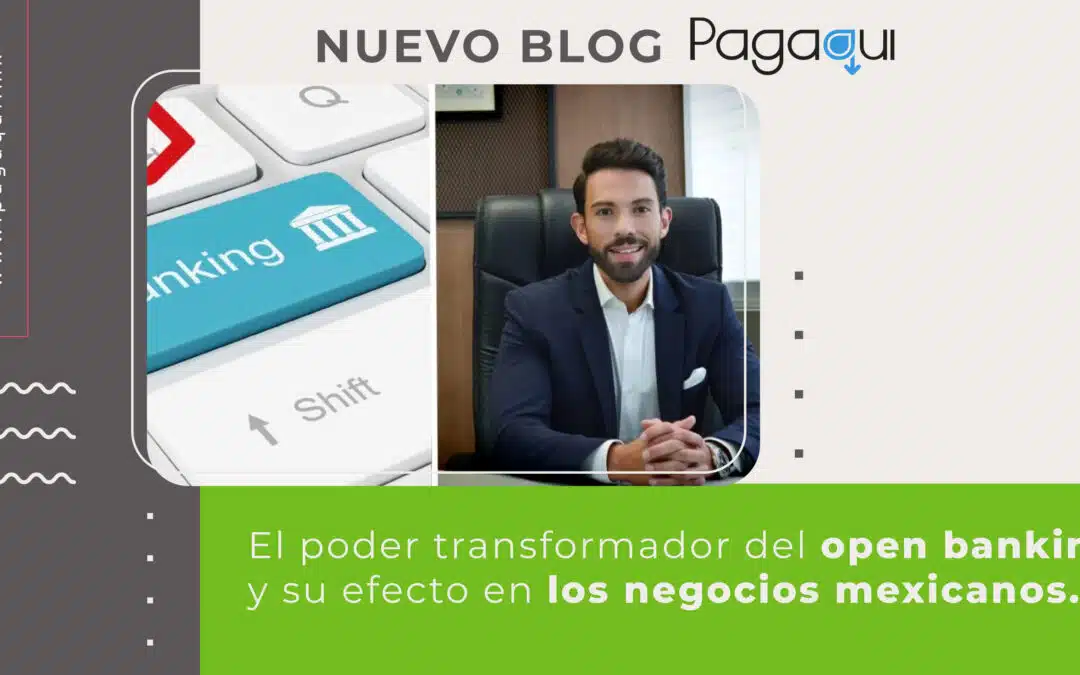 El poder transformador del Open Banking y su efecto en los negocios mexicanos