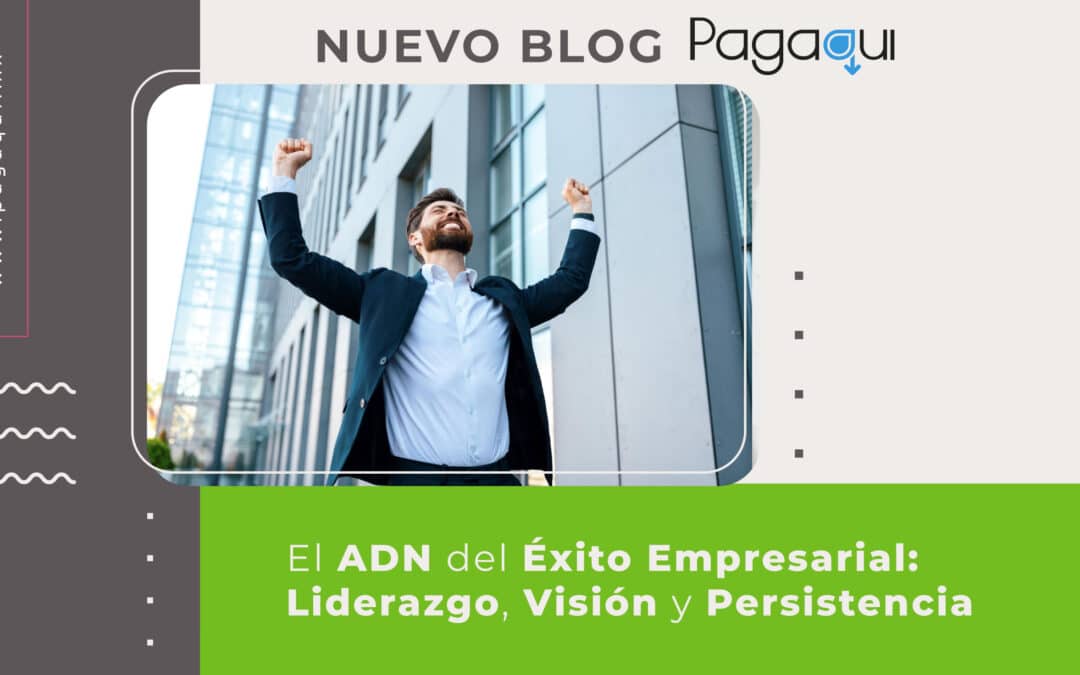 El ADN del Éxito Empresarial: Liderazgo, Visión y Persistencia