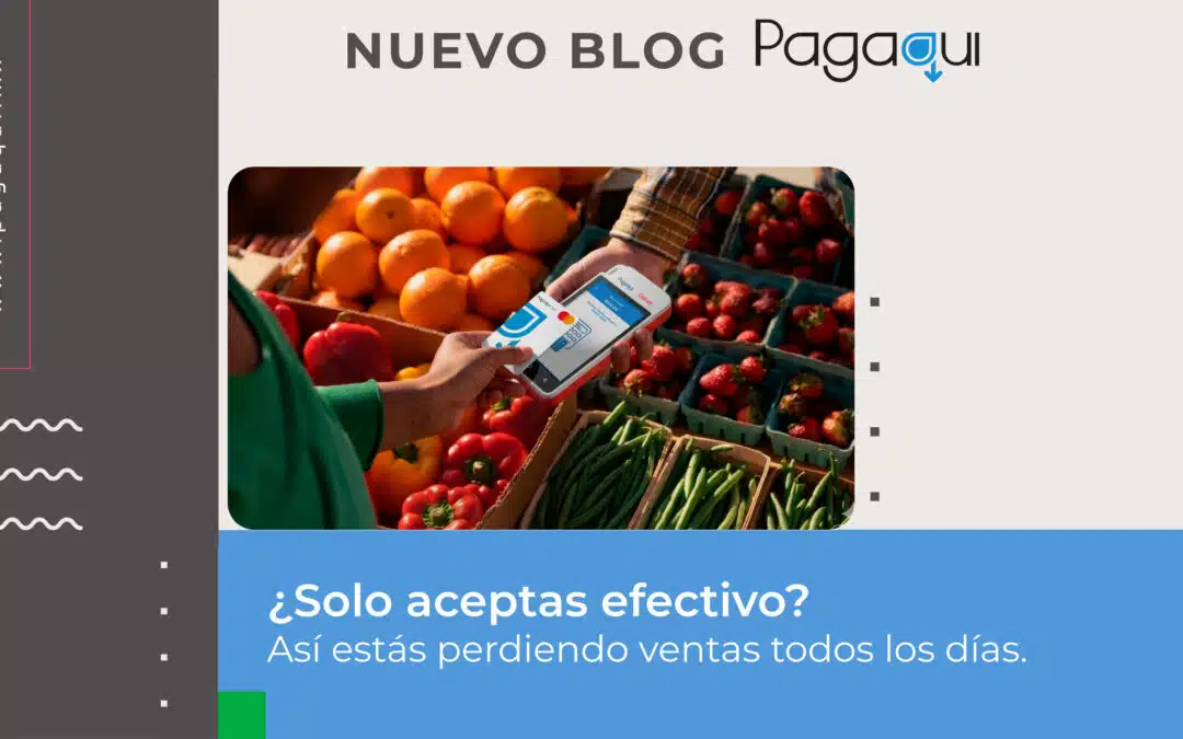 Si solo aceptas efectivo, estás perdiendo clientes todos los días.
